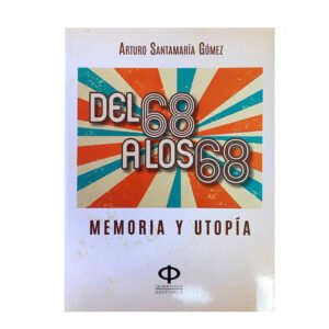 Del 68 a los 68: Memoria y utopía de Arturo Santamaría Gómez