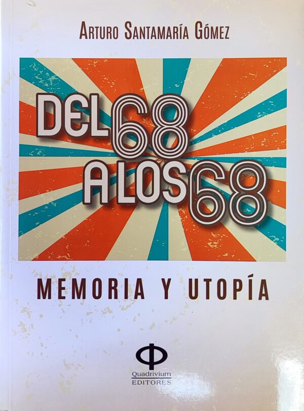 Del 68 a los 68: Memoria y utopía de Arturo Santamaría Gómez